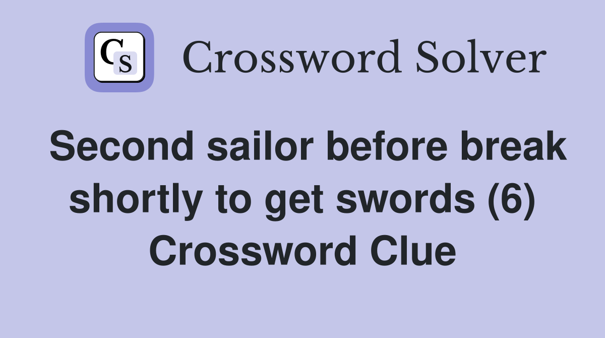 Second sailor before break shortly to get swords (6) Crossword Clue
