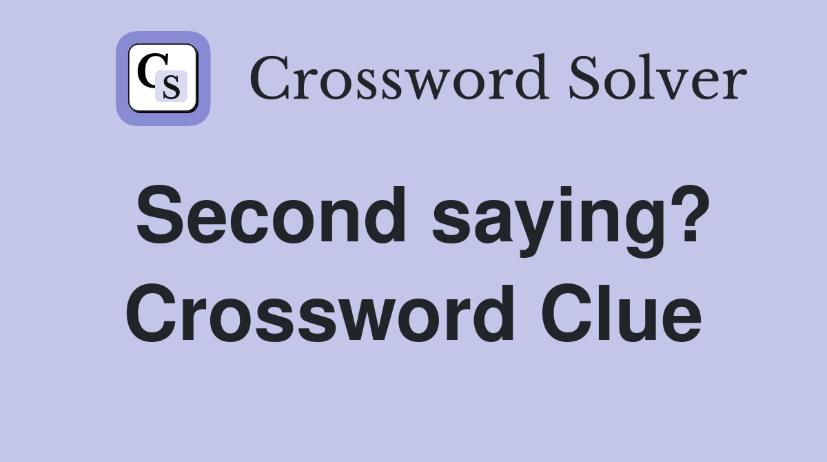 Second saying? Crossword Clue