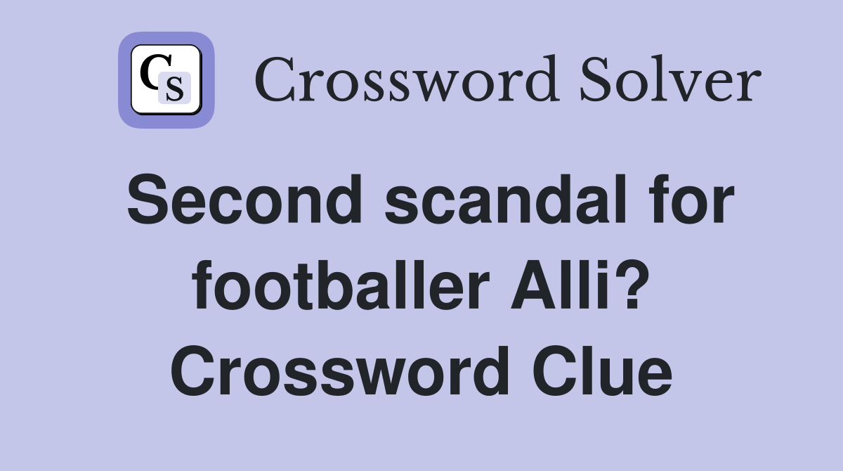 Second scandal for footballer Alli? Crossword Clue