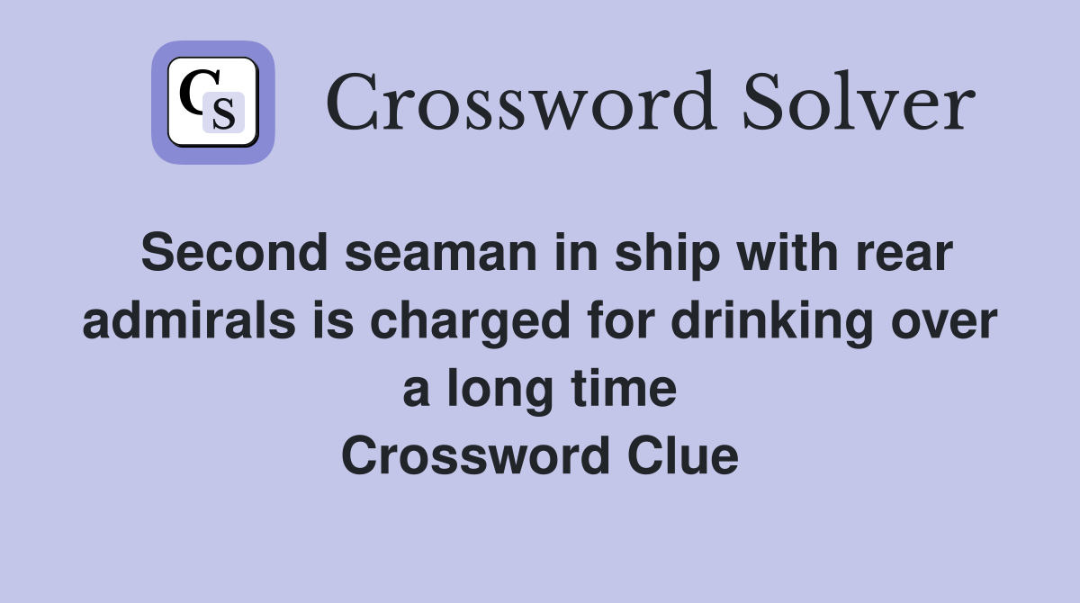 Second seaman in ship with rear admirals is charged for drinking over a long time Crossword Clue