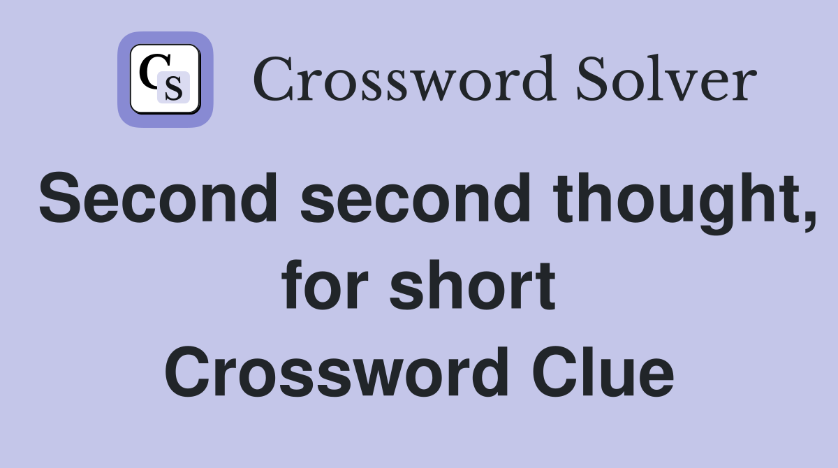 Second second thought, for short Crossword Clue