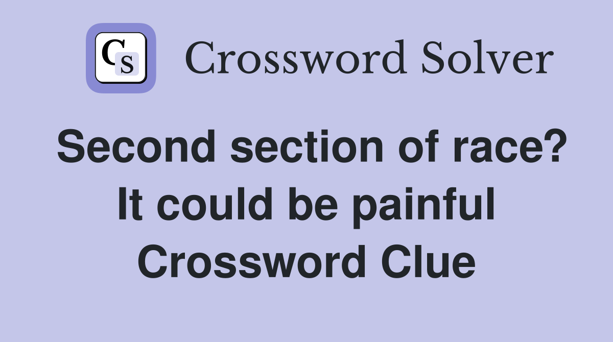 Second section of race? It could be painful Crossword Clue