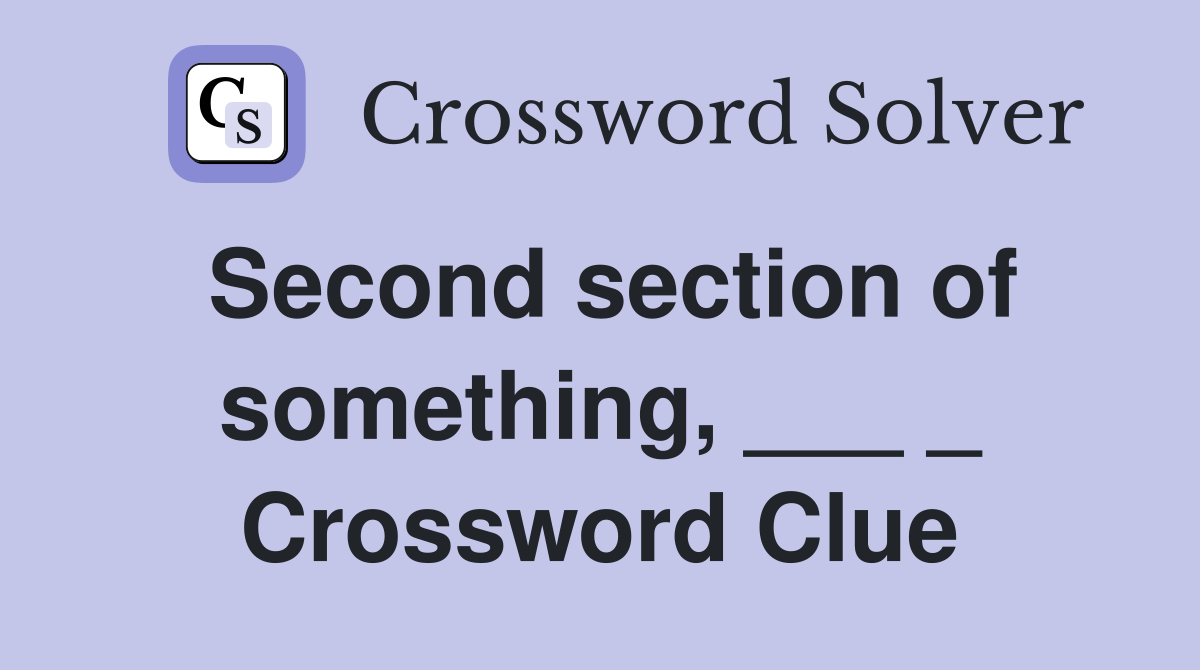Second section of something, ___ _ Crossword Clue