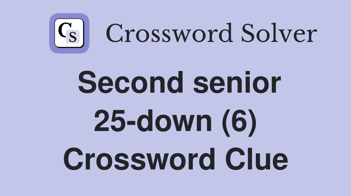 Second senior 25-down (6) Crossword Clue