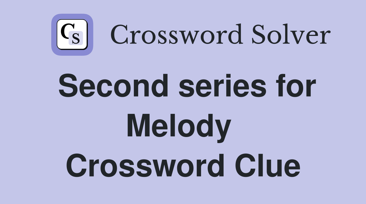 Second series for Melody  Crossword Clue