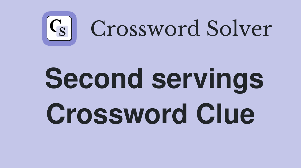 Second servings Crossword Clue