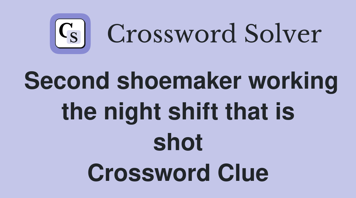Second shoemaker working the night shift that is shot Crossword Clue