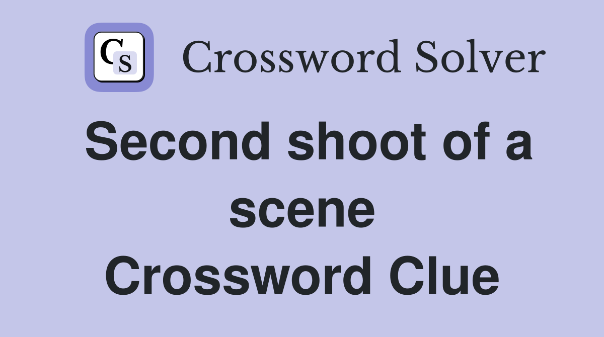 Second shoot of a scene Crossword Clue