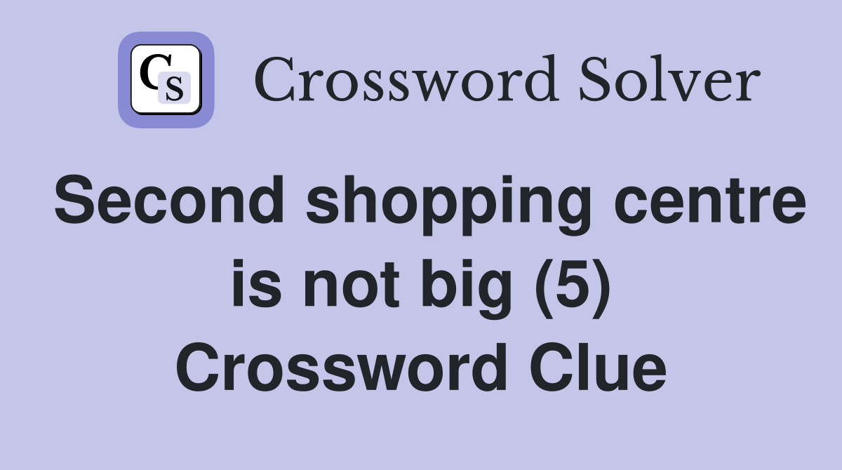 Second shopping centre is not big (5) Crossword Clue