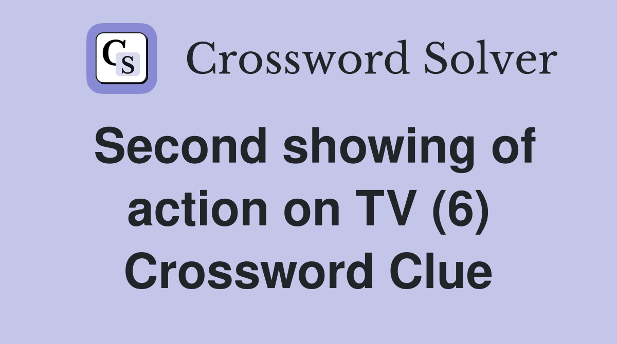Second showing of action on TV (6) Crossword Clue