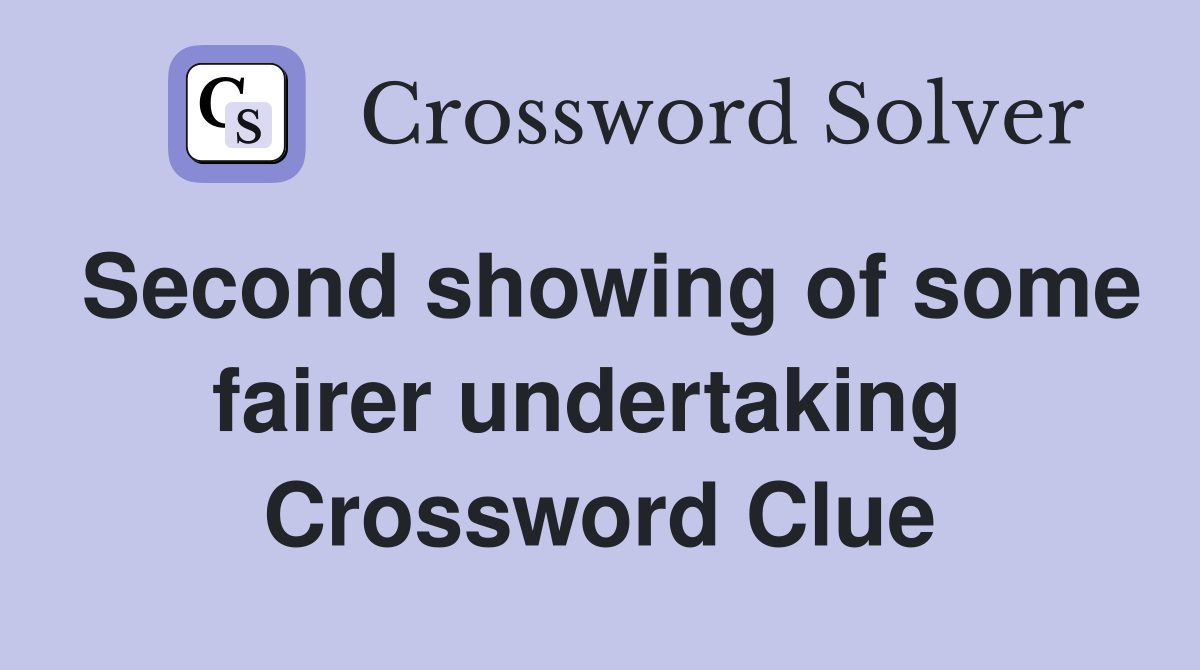 Second showing of some fairer undertaking  Crossword Clue
