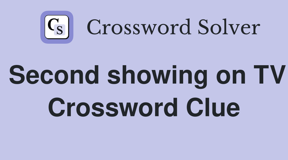 Second showing on TV Crossword Clue