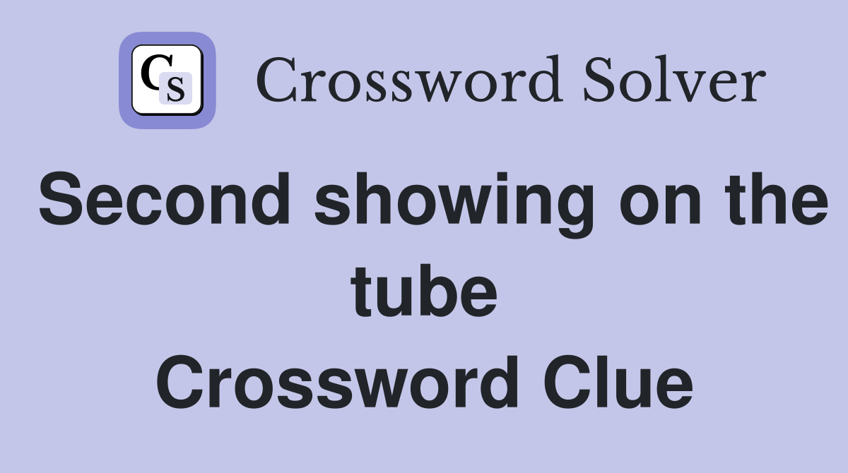 Second showing on the tube Crossword Clue