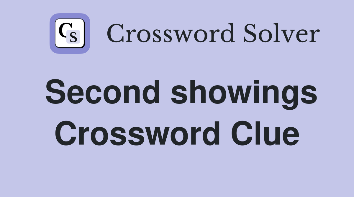 Second showings Crossword Clue