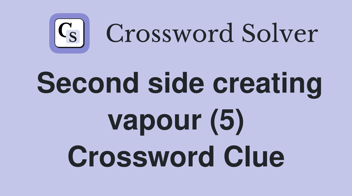 Second side creating vapour (5) Crossword Clue