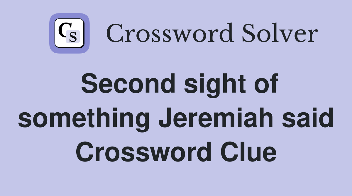 Second sight of something Jeremiah said Crossword Clue