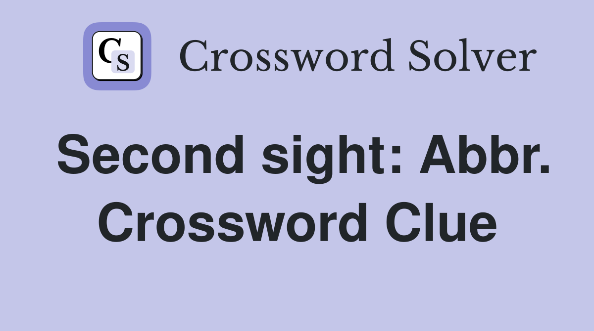 Second sight: Abbr. Crossword Clue