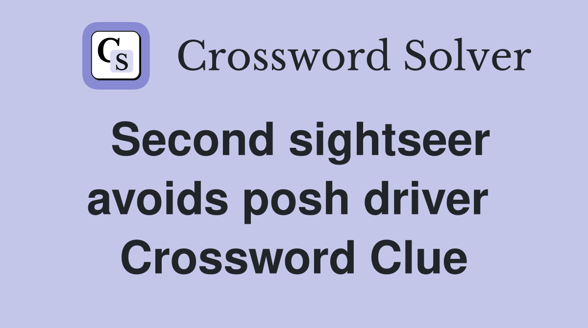 Second sightseer avoids posh driver  Crossword Clue