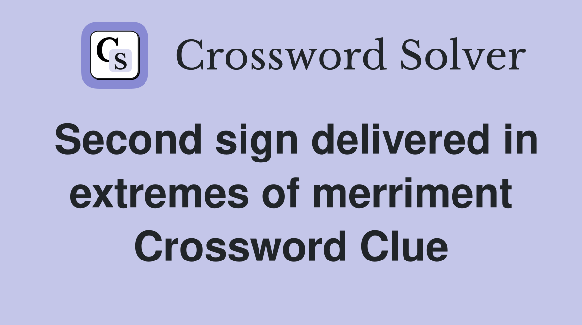 Second sign delivered in extremes of merriment Crossword Clue
