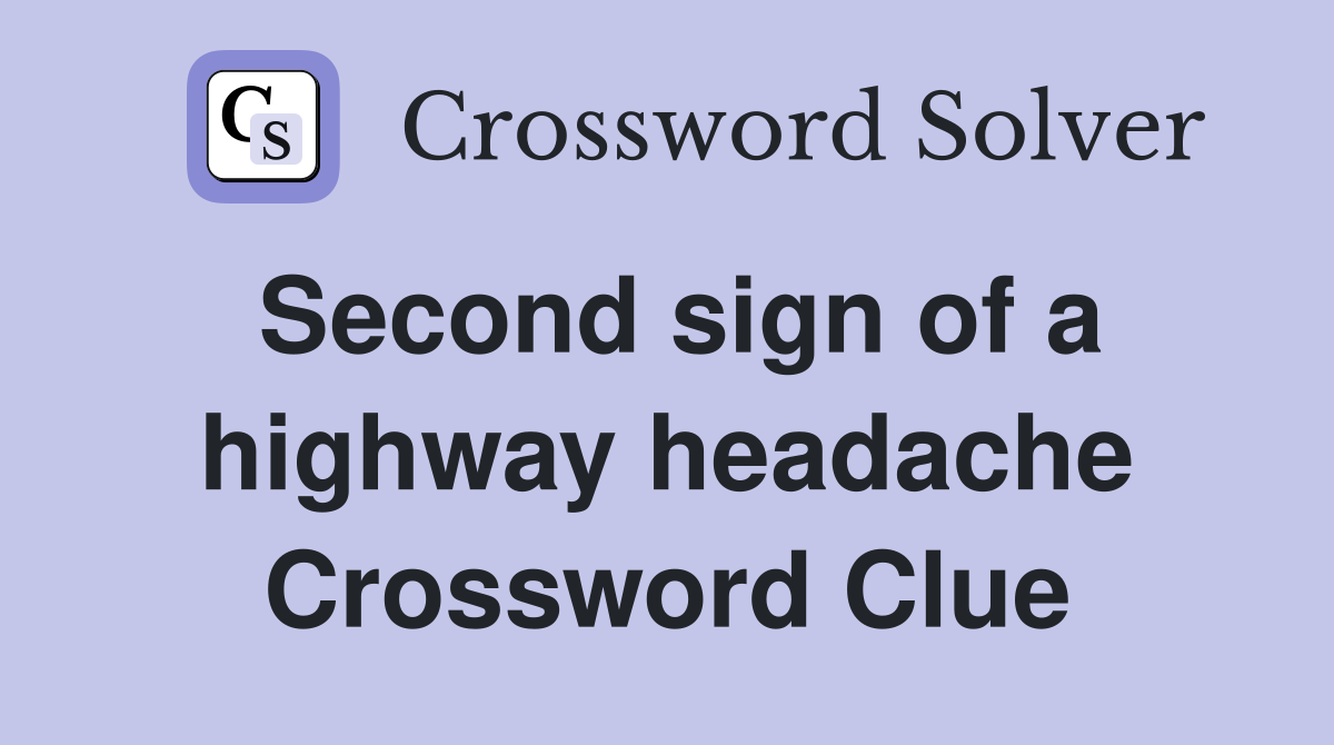 Second sign of a highway headache Crossword Clue