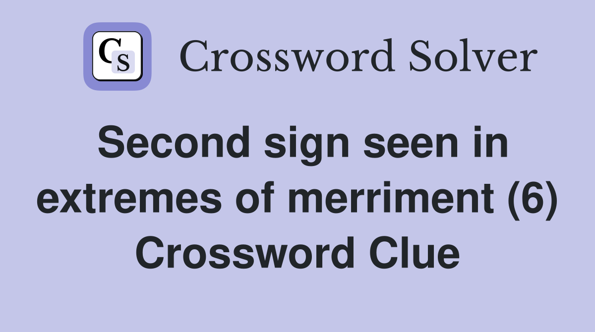 Second sign seen in extremes of merriment (6) Crossword Clue