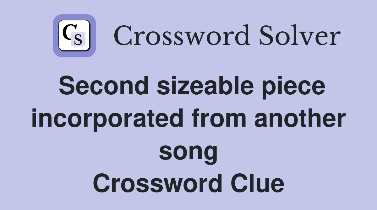 Second sizeable piece incorporated from another song Crossword Clue