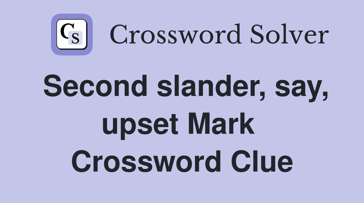 Second slander, say, upset Mark  Crossword Clue