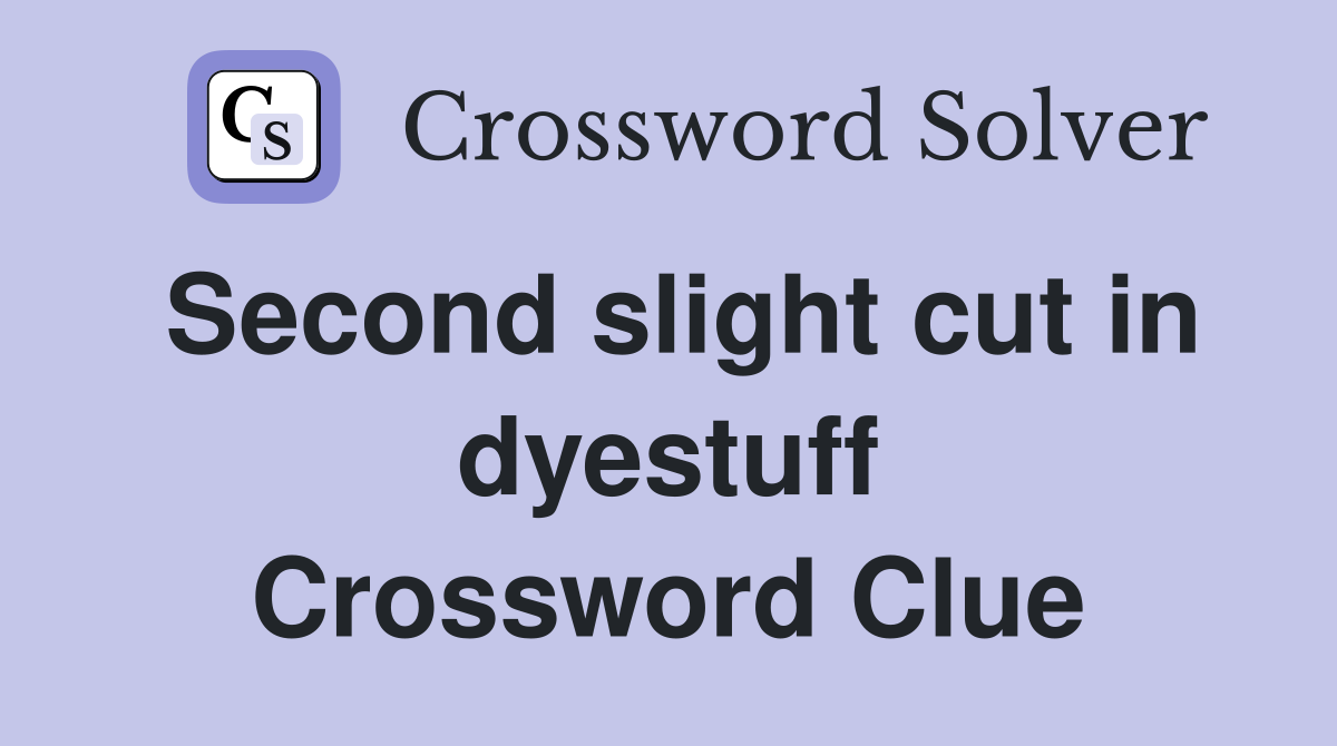 Second slight cut in dyestuff Crossword Clue