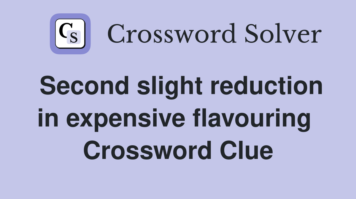 Second slight reduction in expensive flavouring  Crossword Clue