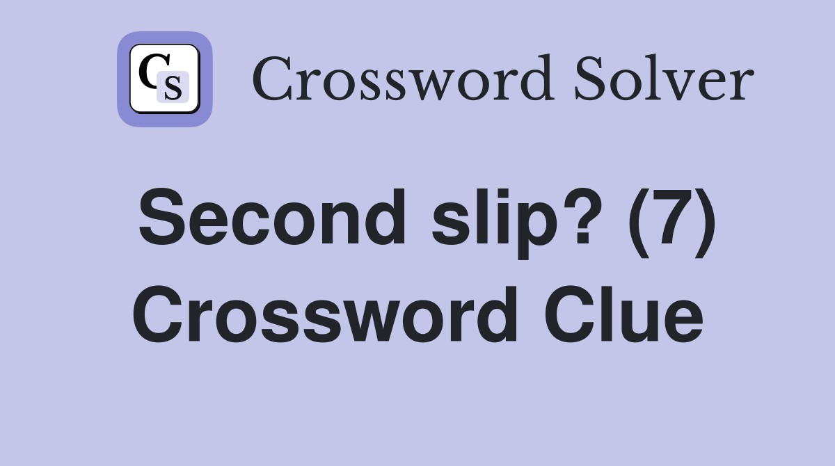 Second slip? (7) Crossword Clue
