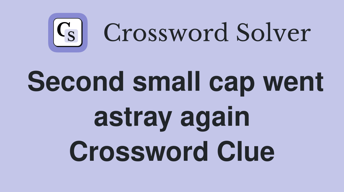 Second small cap went astray again Crossword Clue