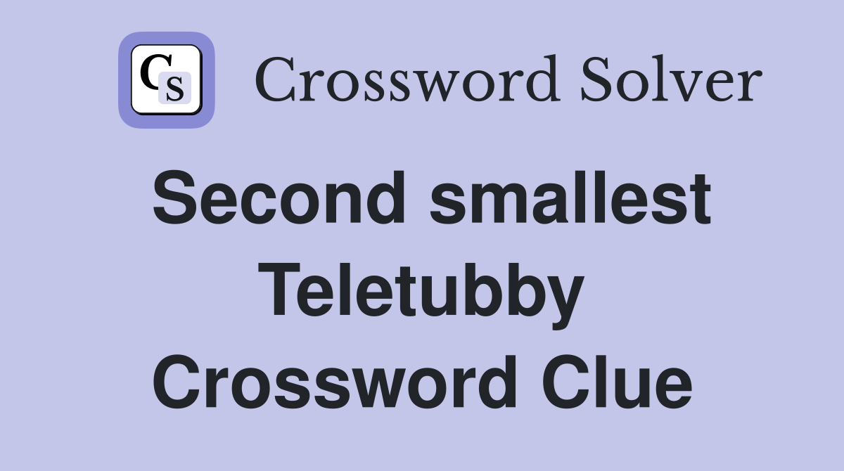 Second smallest Teletubby Crossword Clue
