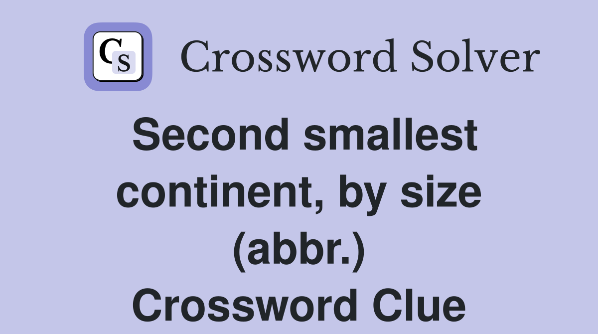 Second smallest continent, by size (abbr.) Crossword Clue