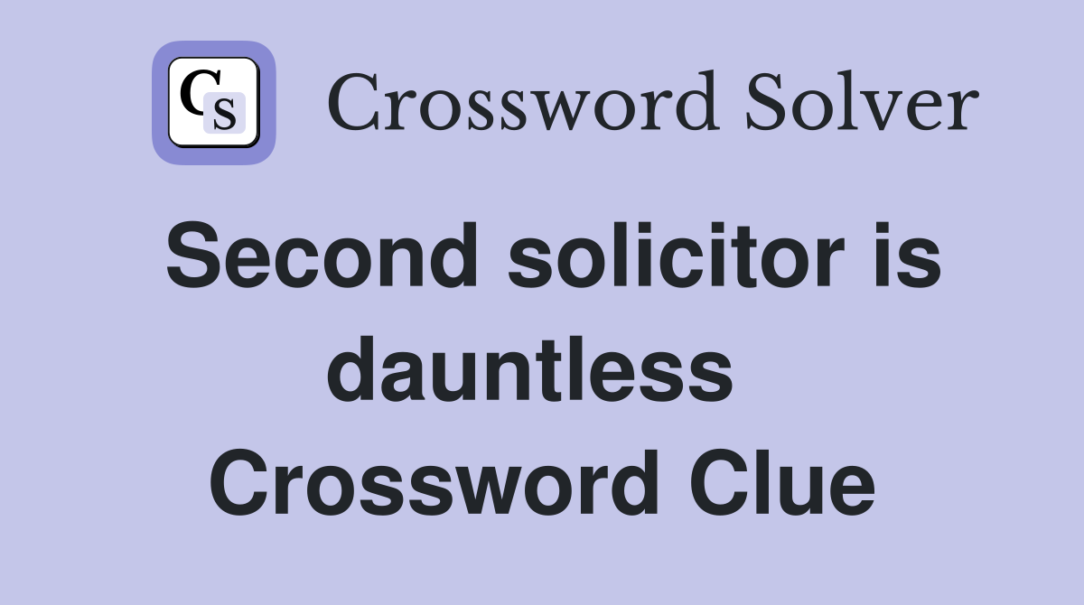 Second solicitor is dauntless  Crossword Clue