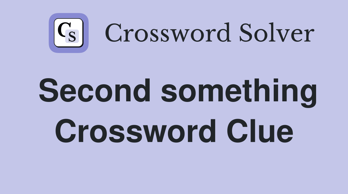 Second something Crossword Clue