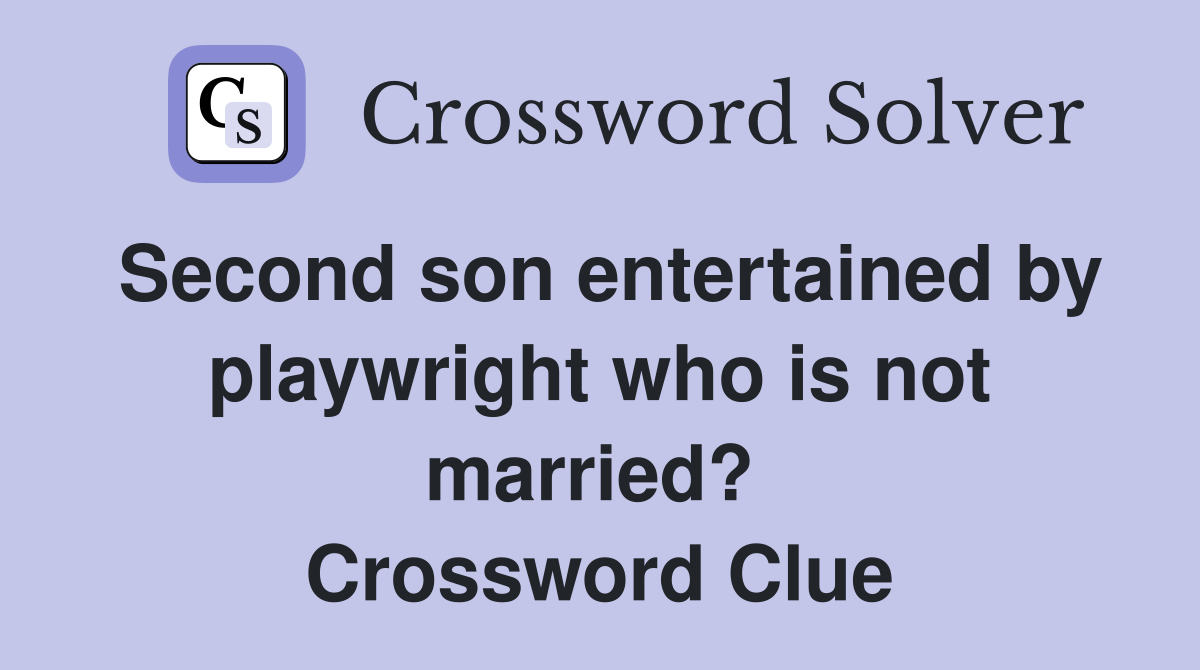 Second son entertained by playwright who is not married?  Crossword Clue