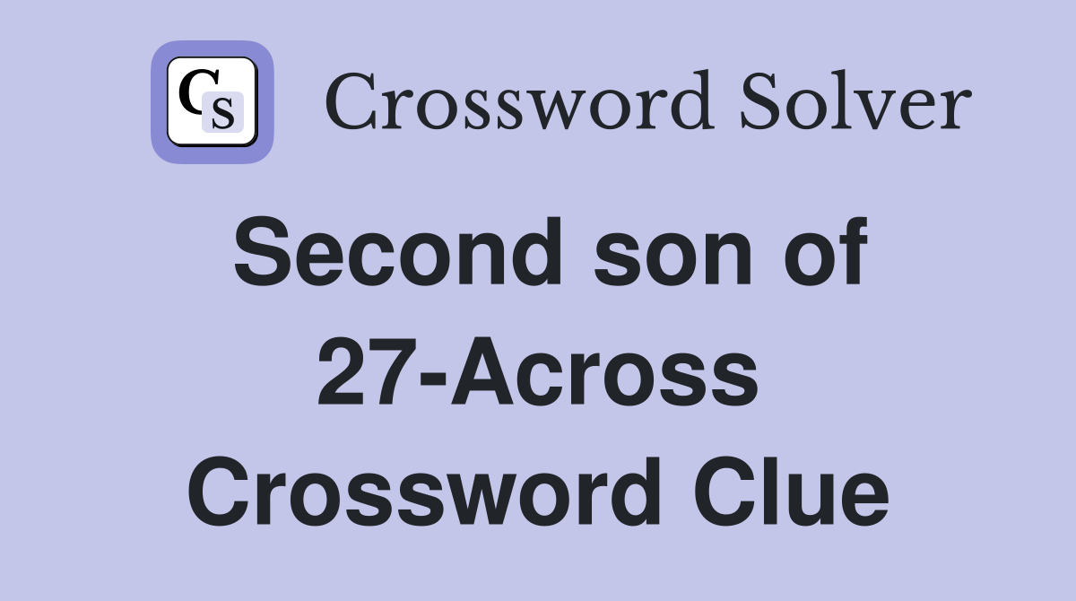 Second son of 27-Across Crossword Clue