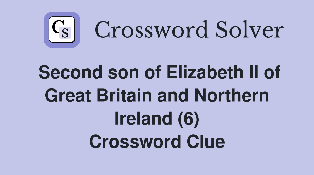 Second son of Elizabeth II of Great Britain and Northern Ireland (6) Crossword Clue