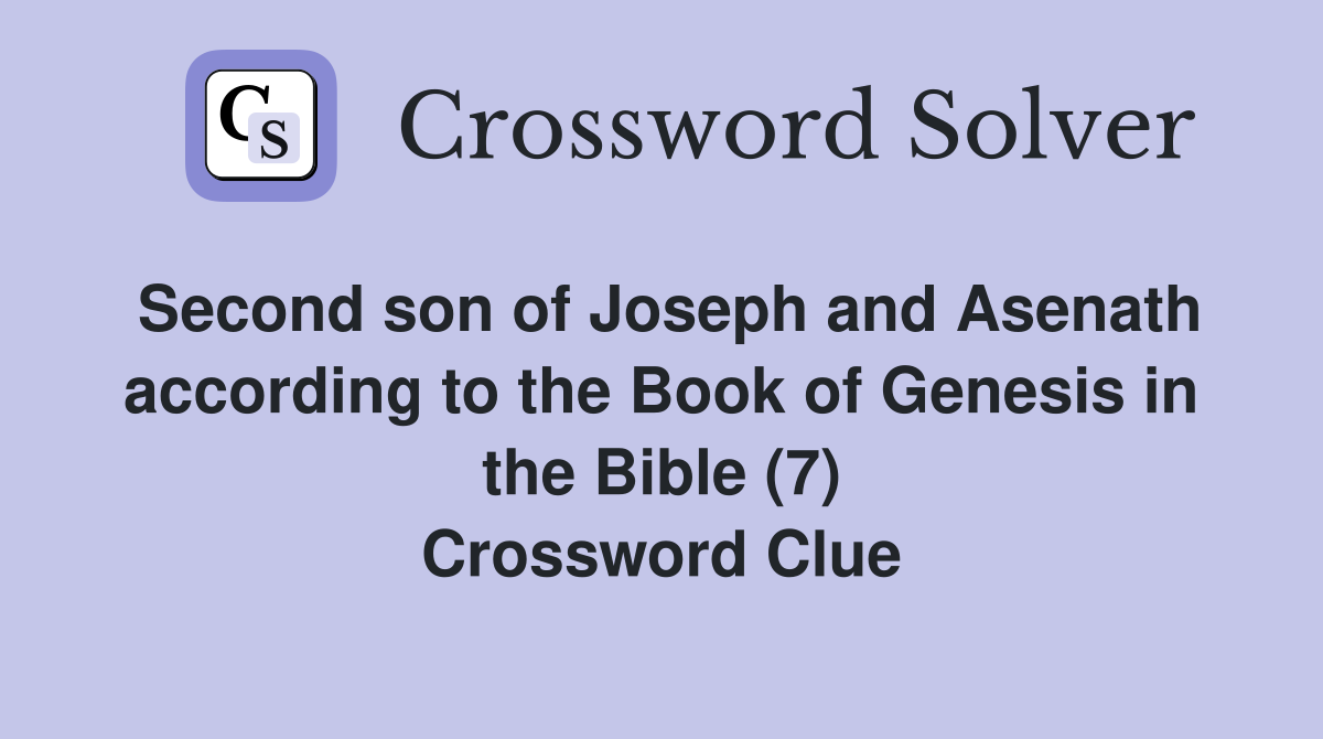 Second son of Joseph and Asenath according to the Book of Genesis in the Bible (7) Crossword Clue