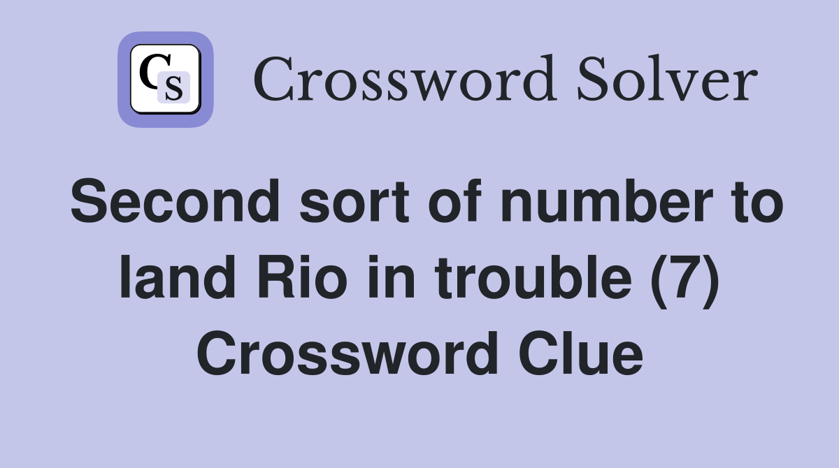Second sort of number to land Rio in trouble (7) Crossword Clue