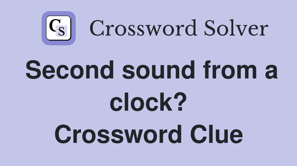 Second sound from a clock? Crossword Clue