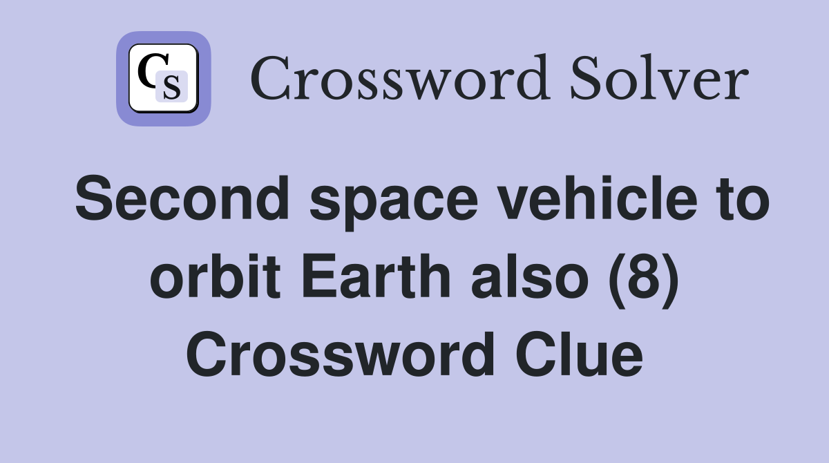 Second space vehicle to orbit Earth also (8) Crossword Clue