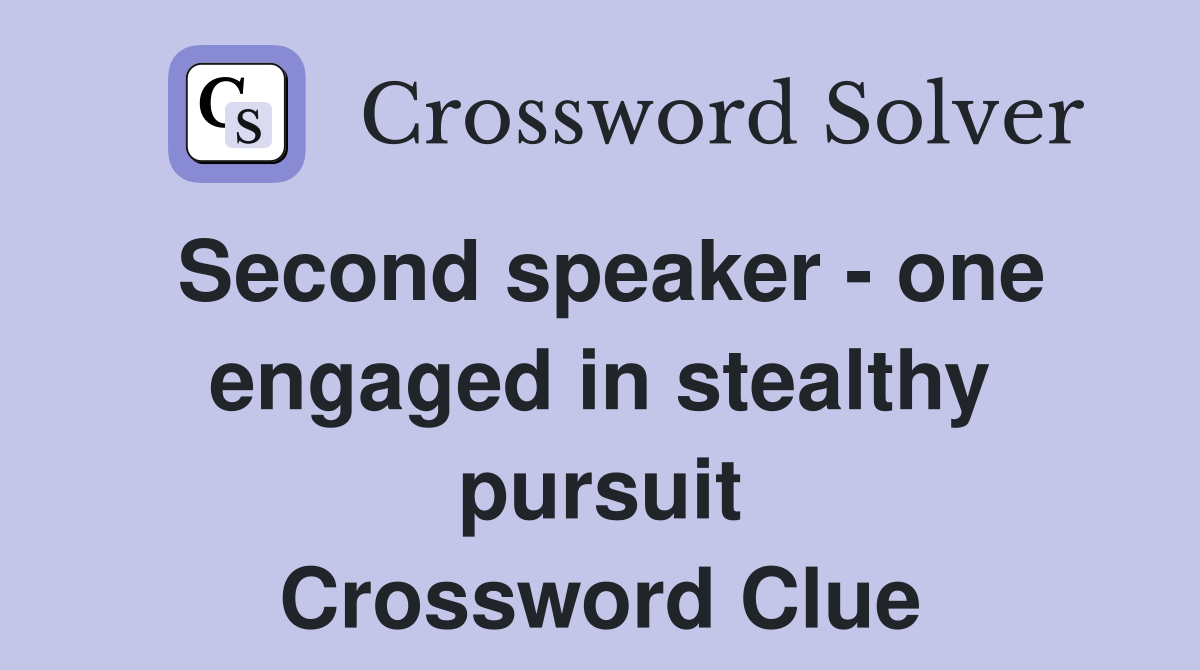 Second speaker - one engaged in stealthy pursuit Crossword Clue