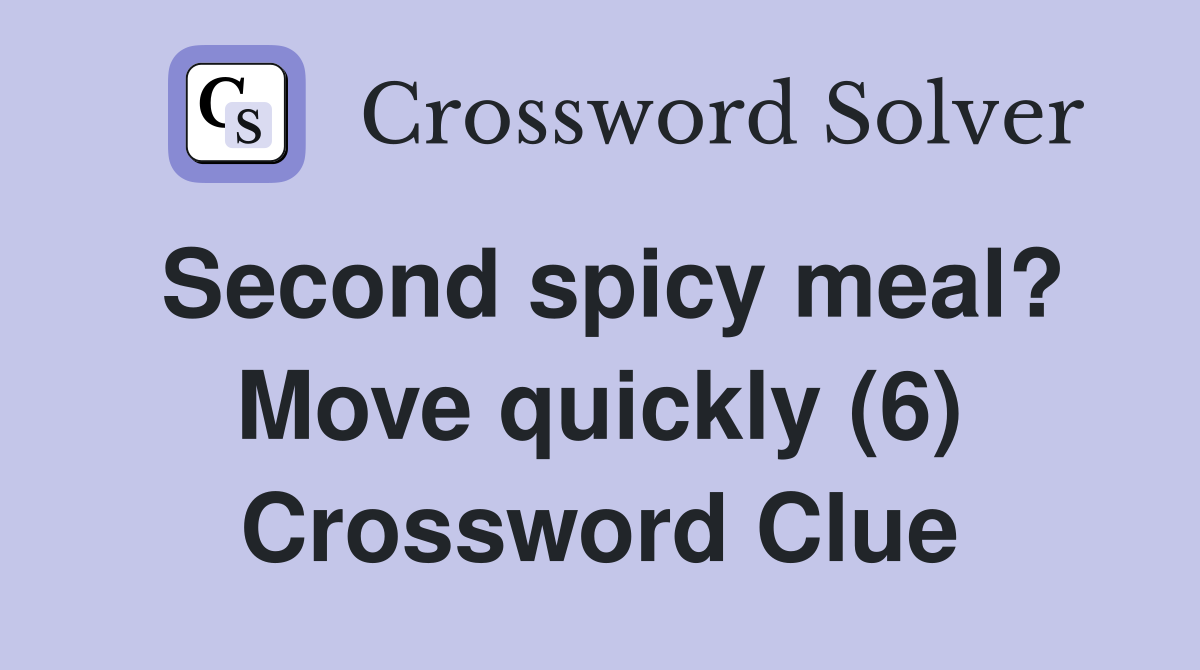 Second spicy meal? Move quickly (6) Crossword Clue