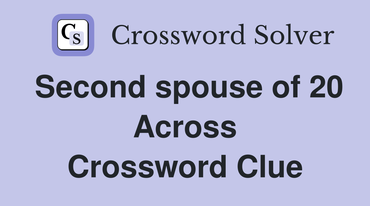 Second spouse of 20 Across Crossword Clue