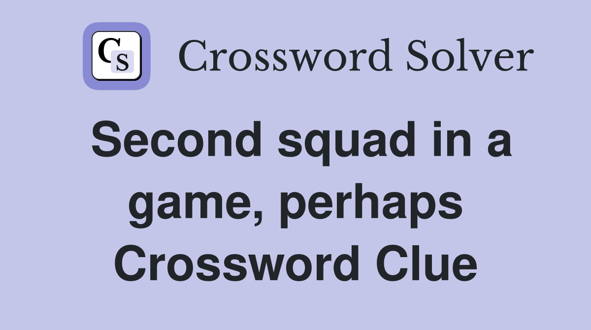 Second squad in a game, perhaps Crossword Clue