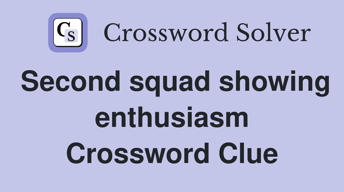 Second squad showing enthusiasm Crossword Clue