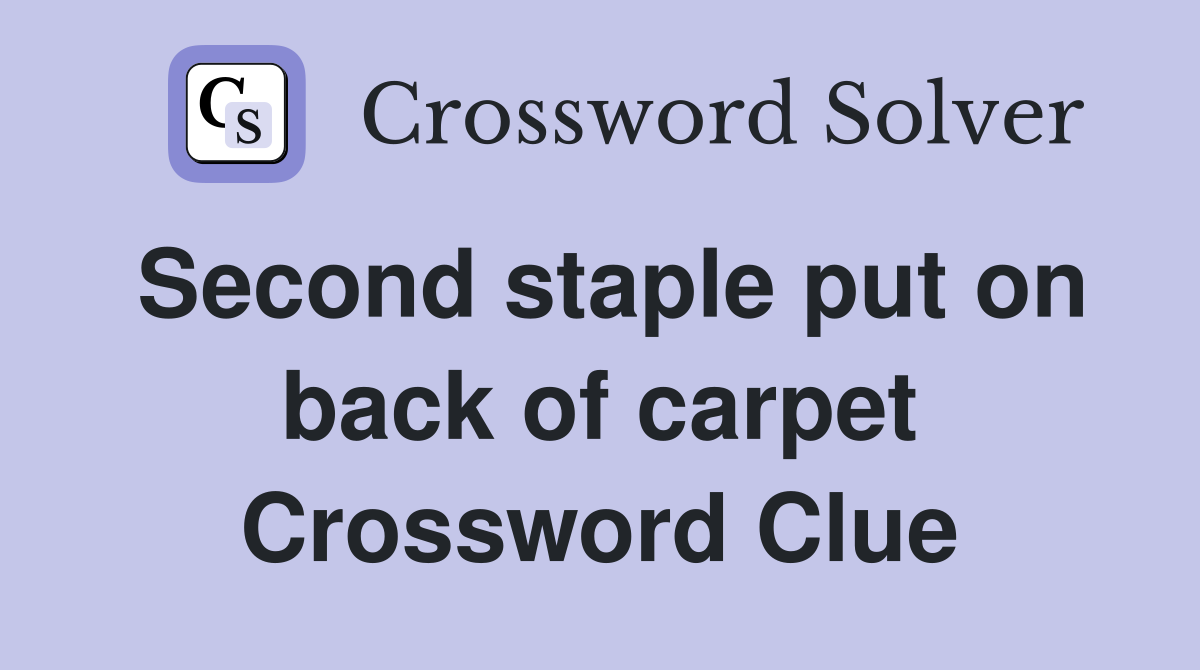 Second staple put on back of carpet Crossword Clue
