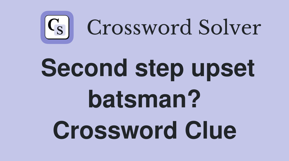 Second step upset batsman? Crossword Clue