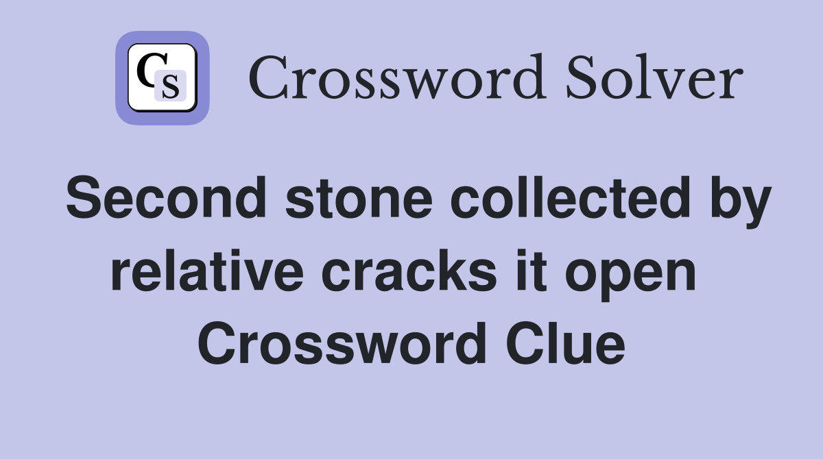 Second stone collected by relative cracks it open  Crossword Clue